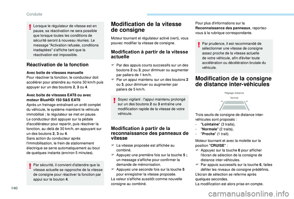 Peugeot 308 2018  Manuel du propriétaire (in French) 140
Lorsque le régulateur de vitesse est en 
pause, sa réactivation ne sera possible 
que lorsque toutes les conditions de 
sécurité seront à nouveau réunies. Le 
message "Activation refusé