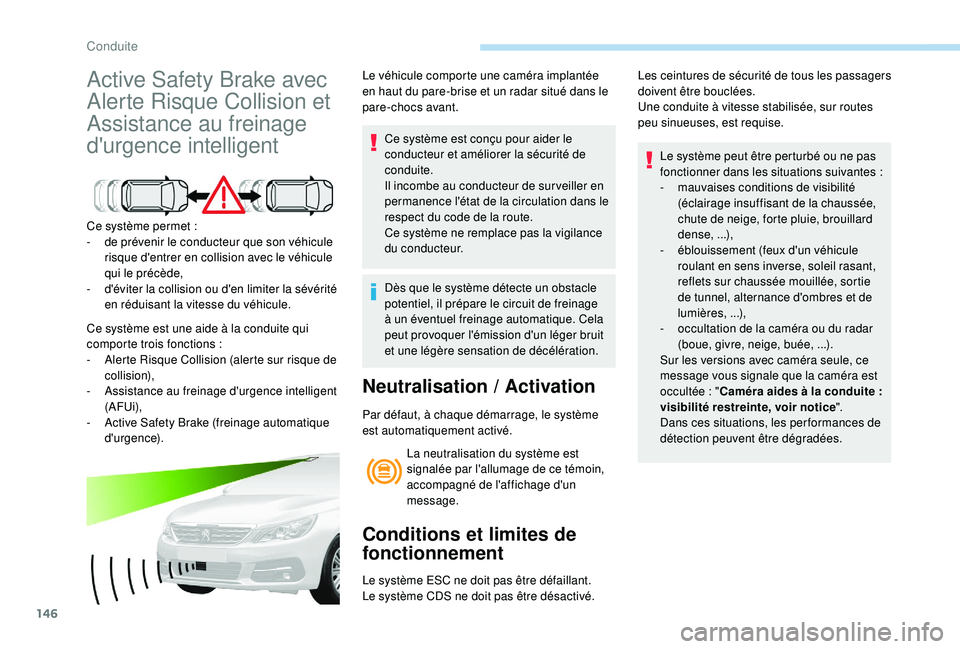 Peugeot 308 2018  Manuel du propriétaire (in French) 146
Active Safety Brake avec 
Alerte Risque Collision et 
Assistance au freinage 
d'urgence intelligent
Ce système permet :
-  d e prévenir le conducteur que son véhicule 
risque d'entrer e