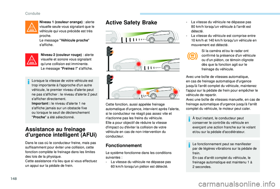 Peugeot 308 2018  Manuel du propriétaire (in French) 148
Niveau 2 (couleur rouge) : alerte 
visuelle et sonore vous signalant 
qu'une collision est imminente.
Le message " Freinez
 

!" s'affiche.
Lorsque la vitesse de votre véhicule es
