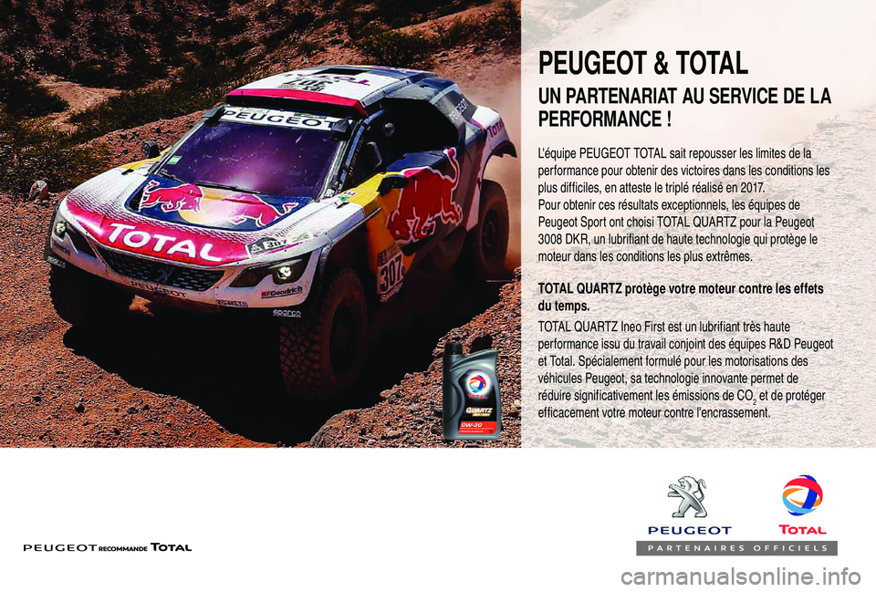 Peugeot 308 2018 Manuel du propriétaire (in French) UN PARTENARIAT AU SERVICE DE LA
PERFORMANCE !
TOTAL QUARTZ protège votre moteur contre les effets
du temps.
PEUGEOT & TOTAL
TOTAL QUARTZ Ineo First est un lubrifiant très haute
performance issu d Peugeot 308 2018 Manuel du propriétaire (in French) UN PARTENARIAT AU SERVICE DE LA
PERFORMANCE !
TOTAL QUARTZ protège votre moteur contre les effets
du temps.
PEUGEOT & TOTAL
TOTAL QUARTZ Ineo First est un lubrifiant très haute
performance issu d