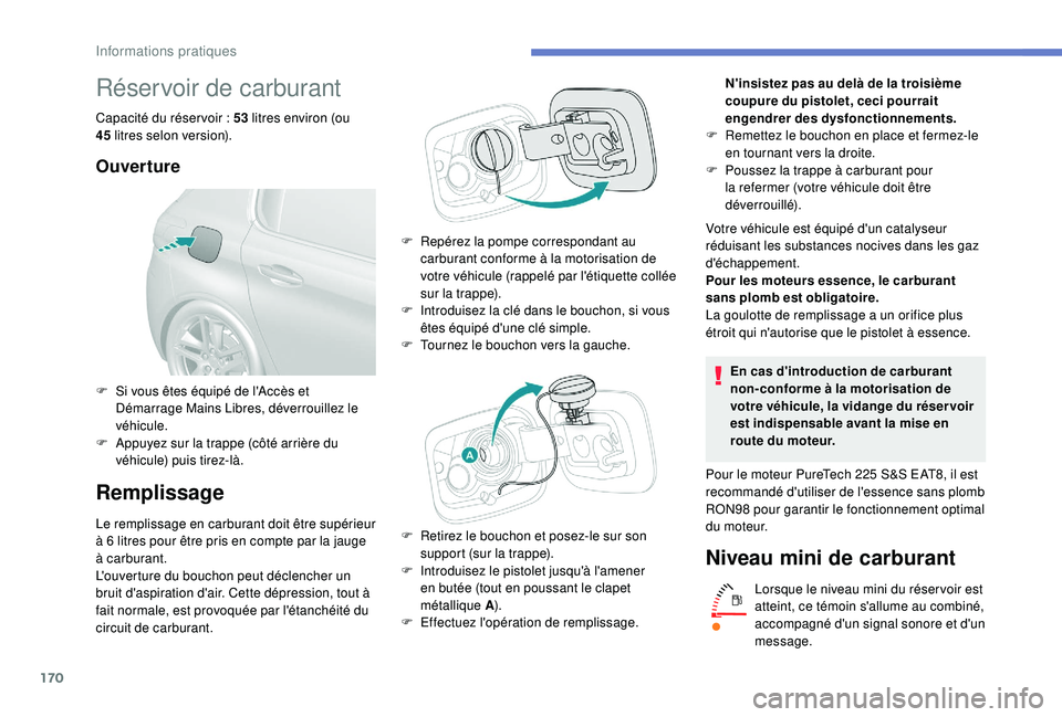 Peugeot 308 2018 Manuel du propriétaire (in French) 170
Réservoir de carburant
Capacité du réser voir : 53 litres environ (ou
45 litres selon version).
Ouverture
Remplissage
Le remplissage en carburant doit être supérieur
à 6 litres pour êt Peugeot 308 2018 Manuel du propriétaire (in French) 170
Réservoir de carburant
Capacité du réser voir : 53 litres environ (ou
45 litres selon version).
Ouverture
Remplissage
Le remplissage en carburant doit être supérieur
à 6 litres pour êt