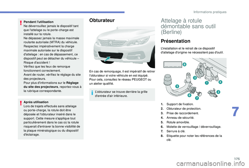 Peugeot 308 2018 Manuel du propriétaire (in French) 175
Pendant l'utilisation
Ne déverrouillez jamais le dispositif tant
que l'attelage ou le porte-charge est
installé sur la rotule.
Ne dépassez jamais la masse maximale
roulante autorisé Peugeot 308 2018 Manuel du propriétaire (in French) 175
Pendant l'utilisation
Ne déverrouillez jamais le dispositif tant
que l'attelage ou le porte-charge est
installé sur la rotule.
Ne dépassez jamais la masse maximale
roulante autorisé