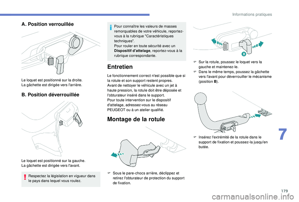 Peugeot 308 2018  Manuel du propriétaire (in French) 179
A. Position verrouillée
B. Position déverrouillée
Le loquet est positionné sur la droite.
La gâchette est dirigée vers l'arrière.
Le loquet est positionné sur la gauche.
La gâchette e