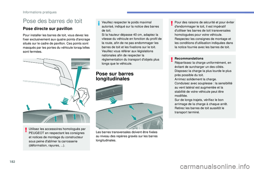 Peugeot 308 2018  Manuel du propriétaire (in French) 182
Pose des barres de toit
Pose directe sur pavillon
Pour installer les barres de toit, vous devez les 
fixer exclusivement aux quatre points d'ancrage 
situés sur le cadre de pavillon. Ces poin