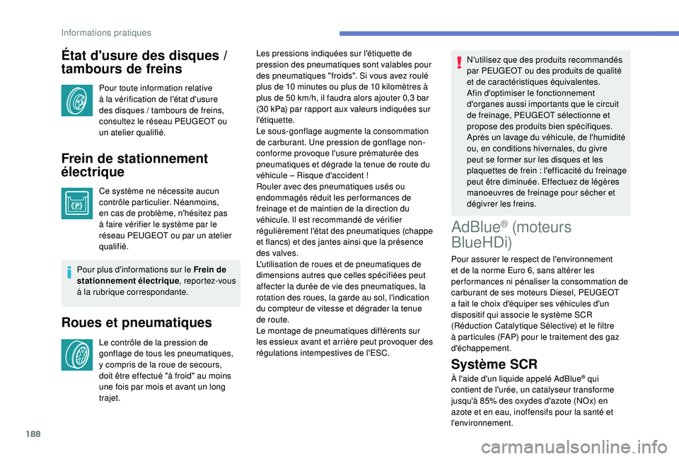 Peugeot 308 2018  Manuel du propriétaire (in French) 188
État d'usure des disques / 
tambours de freins
Pour toute information relative 
à la vérification de l'état d'usure 
des disques / tambours de freins, 
consultez le réseau PEUGEOT