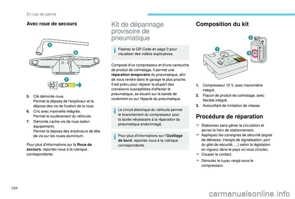 Peugeot 308 2018  Manuel du propriétaire (in French) 194
Avec roue de secours
Pour plus d'informations sur la Roue de 
secours, reportez-vous à la rubrique 
correspondante.
Kit de dépannage 
provisoire de 
pneumatique
Flashez le QR Code en page 3 
