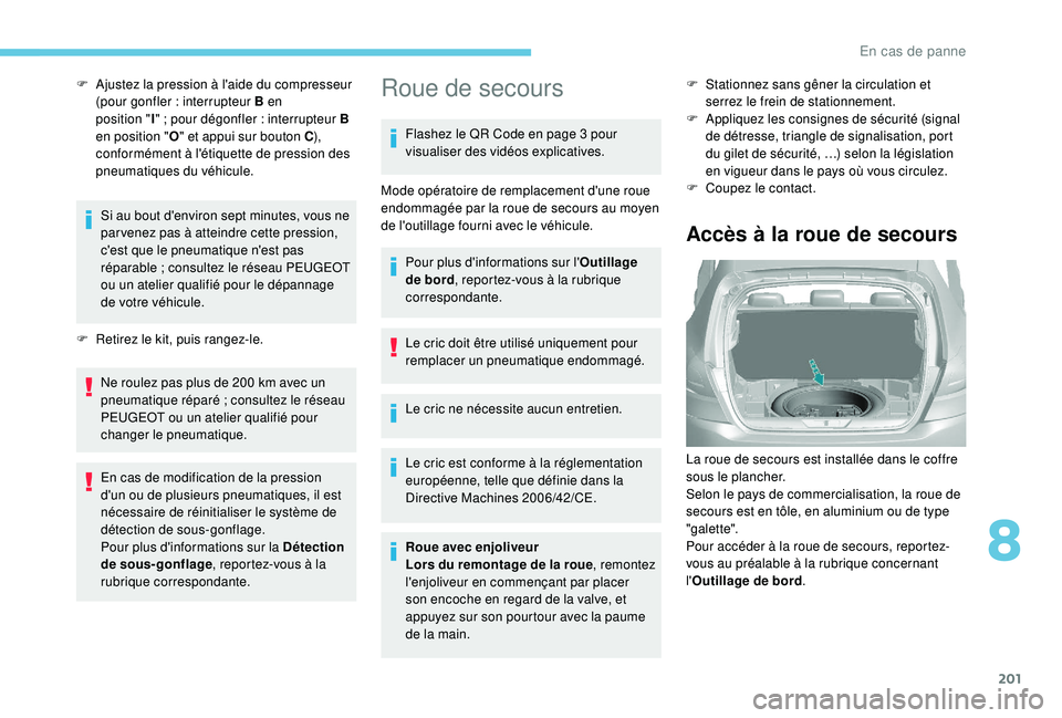 Peugeot 308 2018  Manuel du propriétaire (in French) 201
F Ajustez la pression à l'aide du compresseur (pour gonfler : interrupteur B en 
position
 

"I"
  ; pour dégonfler : interrupteur   B 
en position
  "O " et appui sur bouton
