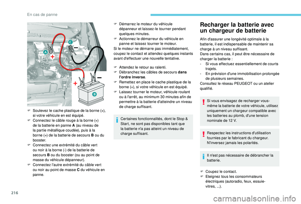 Peugeot 308 2018  Manuel du propriétaire (in French) 216
F Démarrez le moteur du véhicule dépanneur et laissez-le tourner pendant 
quelques
 

minutes.
F
 
A
 ctionnez le démarreur du véhicule en 
panne et laissez tourner le moteur.
Si le moteur ne