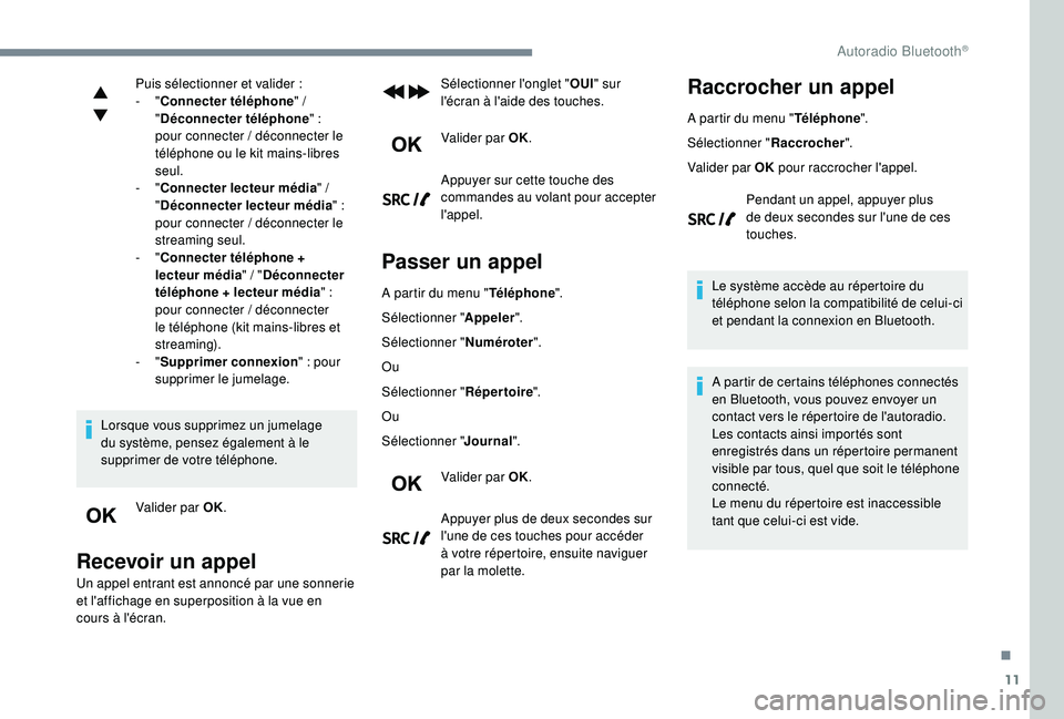 Peugeot 308 2018 Manuel du propriétaire (in French) 11
Puis sélectionner et valider :
- "Connecter téléphone "
/
" Déconnecter téléphone "
:
pour connecter
/ déconnecter le
téléphone ou le kit mains-libres
seul.
-
Peugeot 308 2018 Manuel du propriétaire (in French) 11
Puis sélectionner et valider :
- "Connecter téléphone "
/
" Déconnecter téléphone "
:
pour connecter
/ déconnecter le
téléphone ou le kit mains-libres
seul.
-