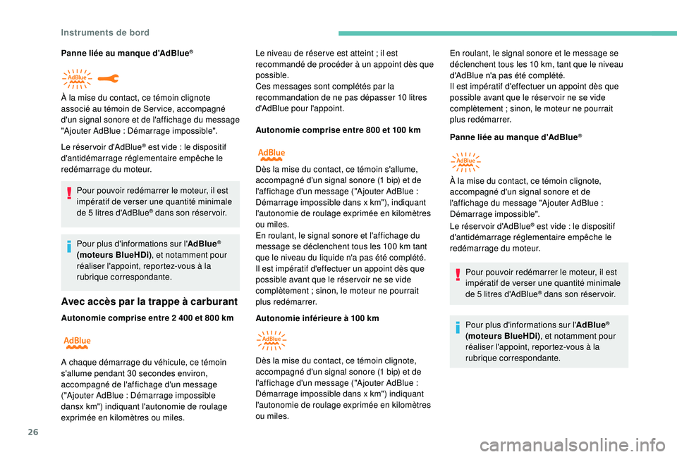 Peugeot 308 2018  Manuel du propriétaire (in French) 26
Panne liée au manque d'AdBlue®
Le réser voir d'AdBlue® est vide : le dispositif 
d
'antidémarrage réglementaire empêche le 
redémarrage du moteur.
Pour pouvoir redémarrer le mo