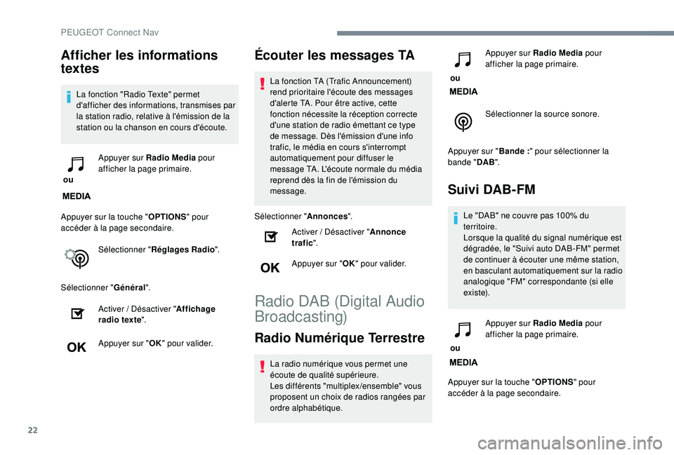 Peugeot 308 2018 Manuel du propriétaire (in French) 22
Afficher les informations
textes
La fonction "Radio Texte" permet
d'afficher des informations, transmises par
la station radio, relative à l'émission de la
station ou la chans Peugeot 308 2018 Manuel du propriétaire (in French) 22
Afficher les informations
textes
La fonction "Radio Texte" permet
d'afficher des informations, transmises par
la station radio, relative à l'émission de la
station ou la chans