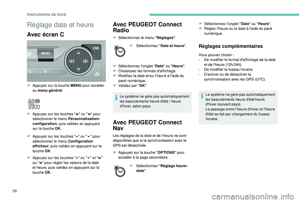 Peugeot 308 2018 Manuel du propriétaire (in French) 38
Avec PEUGEOT Connect
Radio
F Sélectionnez le menu "Réglages".
F
Sél
ectionnez "Date et heure ".
F
Sél
ectionnez l'onglet " Date" ou " Heure ".
F
C
Peugeot 308 2018 Manuel du propriétaire (in French) 38
Avec PEUGEOT Connect
Radio
F Sélectionnez le menu "Réglages".
F
Sél
ectionnez "Date et heure ".
F
Sél
ectionnez l'onglet " Date" ou " Heure ".
F
C