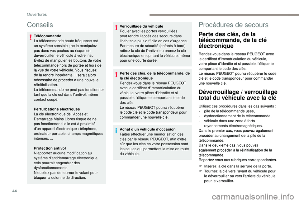 Peugeot 308 2018 Manuel du propriétaire (in French) 44
Conseils
Télécommande
La télécommande haute fréquence est
un système sensible ; ne la manipulez
pas dans vos poches au risque de
déverrouiller le véhicule à votre insu.
Évitez de mani Peugeot 308 2018 Manuel du propriétaire (in French) 44
Conseils
Télécommande
La télécommande haute fréquence est
un système sensible ; ne la manipulez
pas dans vos poches au risque de
déverrouiller le véhicule à votre insu.
Évitez de mani