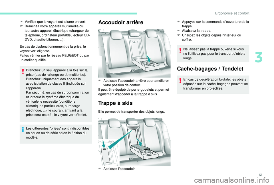 Peugeot 308 2018  Manuel du propriétaire (in French) 61
En cas de dysfonctionnement de la prise, le 
voyant vert clignote.
Faites vérifier par le réseau PEUGEOT ou par 
un atelier qualifié.Branchez un seul appareil à la fois sur la 
prise (pas de ra