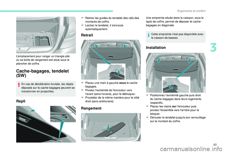 Peugeot 308 2018  Manuel du propriétaire (in French) 63
Cache-bagages, tendelet 
(SW)
En cas de décélération brutale, les objets 
déposés sur le cache-bagages peuvent se 
transformer en projectiles.
RepliRetrait
Rangement
L'emplacement pour ran