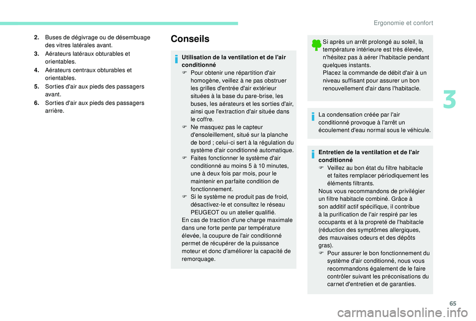 Peugeot 308 2018  Manuel du propriétaire (in French) 65
2.Buses de dégivrage ou de désembuage 
des vitres latérales avant.
3. Aérateurs latéraux obturables et 
orientables.
4. Aérateurs centraux obturables et 
orientables.
5. Sorties d'air aux