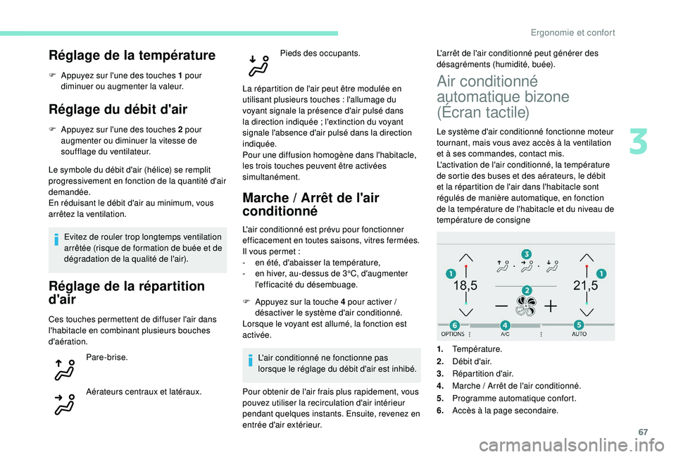 Peugeot 308 2018  Manuel du propriétaire (in French) 67
Réglage de la température
F Appuyez sur l'une des touches 1 pour diminuer ou augmenter la valeur.
Réglage du débit d'air
F Appuyez sur l'une des touches 2 pour augmenter ou diminuer