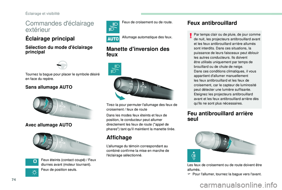 Peugeot 308 2018 Manuel du propriétaire (in French) 74
Commandes d'éclairage
extérieur
Éclairage principal
Sélection du mode d'éclairage
principal
Sans allumage AUTO
Avec allumage AUTO
Feux éteints (contact coupé) / Feux
d iurnes avan Peugeot 308 2018 Manuel du propriétaire (in French) 74
Commandes d'éclairage
extérieur
Éclairage principal
Sélection du mode d'éclairage
principal
Sans allumage AUTO
Avec allumage AUTO
Feux éteints (contact coupé) / Feux
d iurnes avan