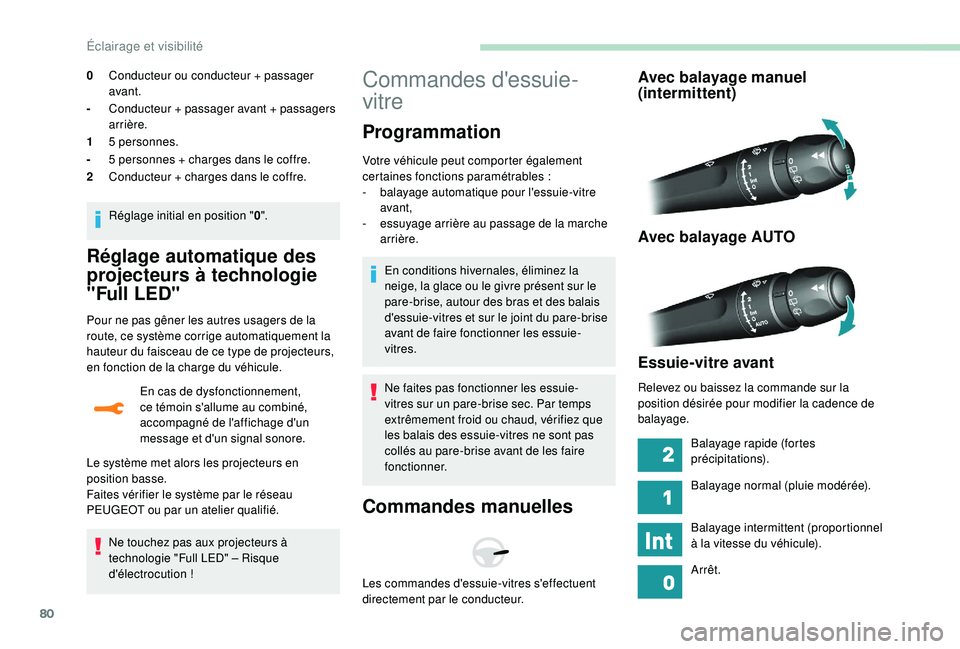 Peugeot 308 2018  Manuel du propriétaire (in French) 80
Réglage automatique des 
projecteurs à technologie 
"Full LED"
Pour ne pas gêner les autres usagers de la 
route, ce système corrige automatiquement la 
hauteur du faisceau de ce type d