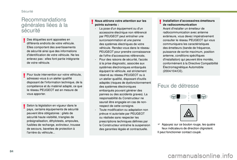 Peugeot 308 2018  Manuel du propriétaire (in French) 84
Recommandations 
générales liées à la 
sécurité
Des étiquettes sont apposées en 
différents endroits de votre véhicule. 
Elles comportent des avertissements 
de sécurité ainsi que des i