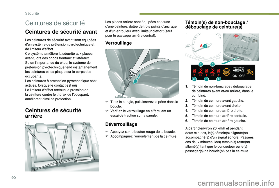 Peugeot 308 2018  Manuel du propriétaire (in French) 90
Ceintures de sécurité
Ceintures de sécurité avant
Les ceintures de sécurité avant sont équipées 
d'un système de prétension pyrotechnique et 
de limiteur d'effort.
Ce système am