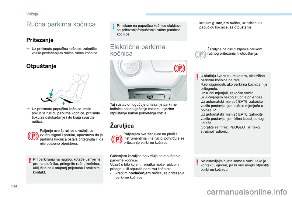 Peugeot 308 2018 Vodič za korisnike (in Croatian) 114
Ručna parkirna kočnica
Pritezanje
F Uz pritisnutu papučicu kočnice, zakočite vozilo povlačenjem ručice ručne kočnice.
Otpuštanje
Paljenje ove žaruljice u vožnji, uz
zvučni signal i p Peugeot 308 2018 Vodič za korisnike (in Croatian) 114
Ručna parkirna kočnica
Pritezanje
F Uz pritisnutu papučicu kočnice, zakočite vozilo povlačenjem ručice ručne kočnice.
Otpuštanje
Paljenje ove žaruljice u vožnji, uz
zvučni signal i p