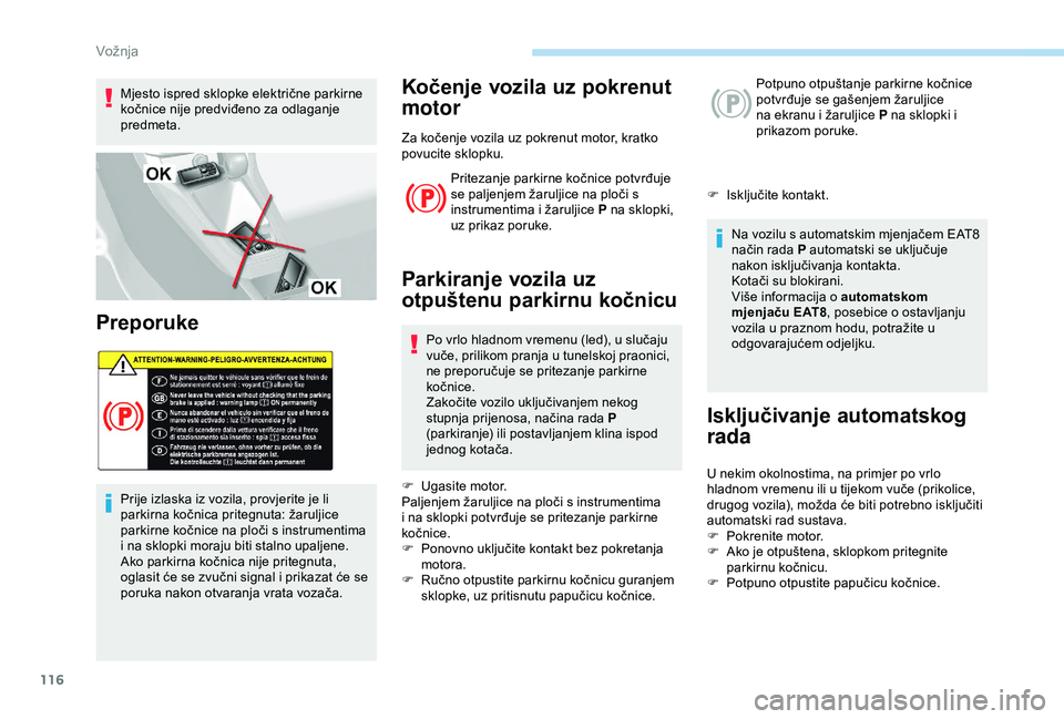 Peugeot 308 2018 Vodič za korisnike (in Croatian) 116
Mjesto ispred sklopke električne parkirne
kočnice nije predviđeno za odlaganje
predmeta.
Preporuke
Prije izlaska iz vozila, provjerite je li
parkirna kočnica pritegnuta: žaruljice
parkirn Peugeot 308 2018 Vodič za korisnike (in Croatian) 116
Mjesto ispred sklopke električne parkirne
kočnice nije predviđeno za odlaganje
predmeta.
Preporuke
Prije izlaska iz vozila, provjerite je li
parkirna kočnica pritegnuta: žaruljice
parkirn