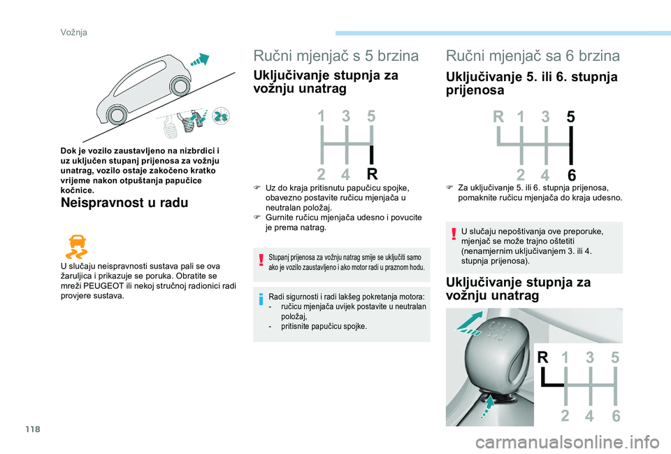 Peugeot 308 2018 Vodič za korisnike (in Croatian) 118
Neispravnost u radu
Ručni mjenjač s 5 brzina
Uključivanje stupnja za
vožnju unatrag
Stupanj prijenosa za vožnju natrag smije se uključiti samo
ako je vozilo zaustavljeno i ako motor radi u Peugeot 308 2018 Vodič za korisnike (in Croatian) 118
Neispravnost u radu
Ručni mjenjač s 5 brzina
Uključivanje stupnja za
vožnju unatrag
Stupanj prijenosa za vožnju natrag smije se uključiti samo
ako je vozilo zaustavljeno i ako motor radi u