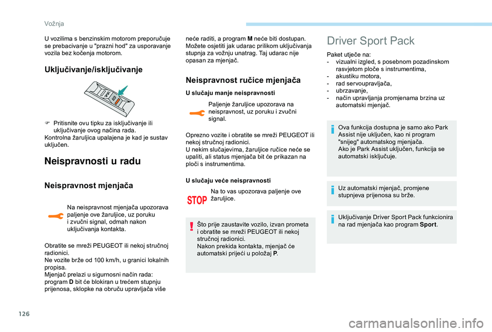 Peugeot 308 2018  Vodič za korisnike (in Croatian) 126
Neispravnosti u radu
Neispravnost mjenjača
Na neispravnost mjenjača upozorava 
paljenje ove žaruljice, uz poruku 
i zvučni signal, odmah nakon 
uključivanja kontakta.neće raditi, a program M