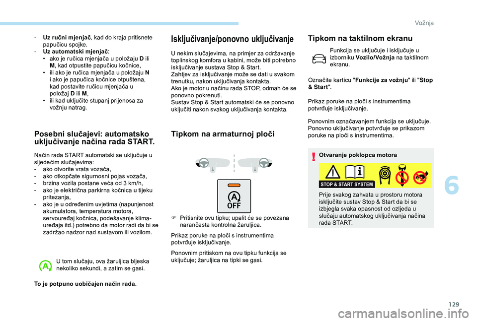 Peugeot 308 2018 Vodič za korisnike (in Croatian) 129
- Uz ručni mjenjač, kad do kraja pritisnete
papučicu spojke.
-
U
z automatski mjenjač :
•
a
ko je ručica mjenjača u položaju D ili
M , kad otpustite papučicu kočnice,
•
i
l Peugeot 308 2018 Vodič za korisnike (in Croatian) 129
- Uz ručni mjenjač, kad do kraja pritisnete
papučicu spojke.
-
U
z automatski mjenjač :
•
a
ko je ručica mjenjača u položaju D ili
M , kad otpustite papučicu kočnice,
•
i
l