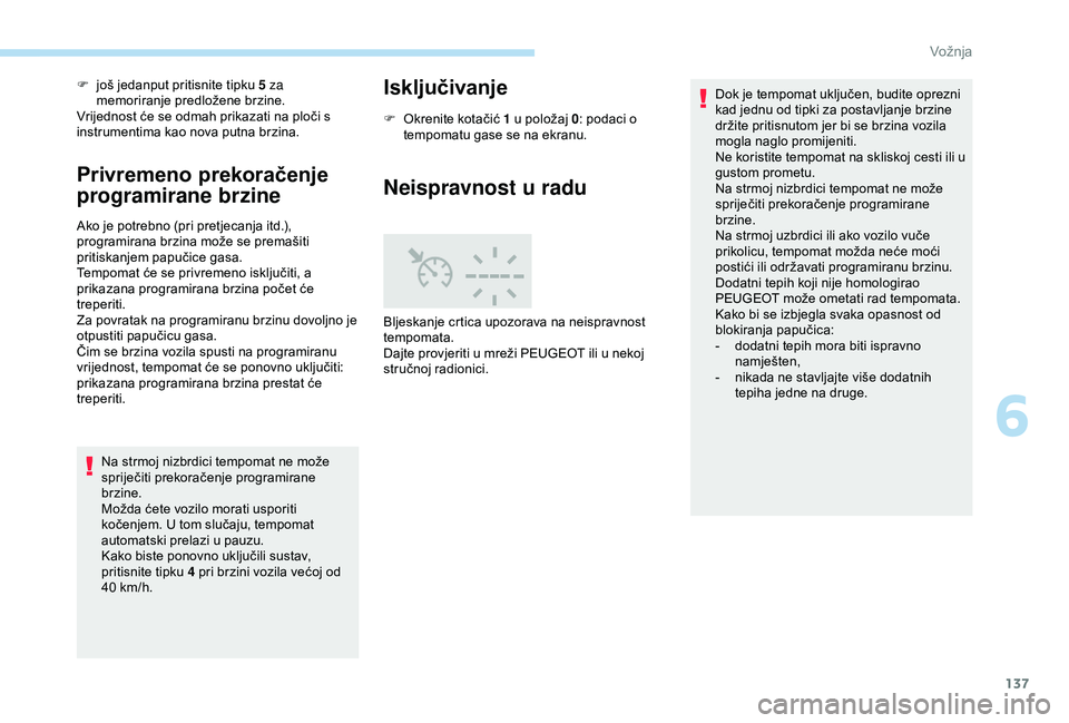 Peugeot 308 2018 Vodič za korisnike (in Croatian) 137
F još jedanput pritisnite tipku 5 za memoriranje predložene brzine.
Vrijednost će se odmah prikazati na ploči s
instrumentima kao nova putna brzina.
Privremeno prekoračenje
programirane brz Peugeot 308 2018 Vodič za korisnike (in Croatian) 137
F još jedanput pritisnite tipku 5 za memoriranje predložene brzine.
Vrijednost će se odmah prikazati na ploči s
instrumentima kao nova putna brzina.
Privremeno prekoračenje
programirane brz