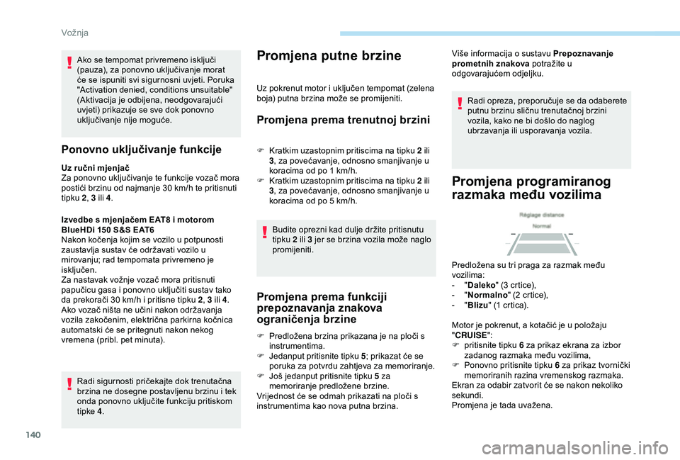 Peugeot 308 2018 Vodič za korisnike (in Croatian) 140
Ako se tempomat privremeno isključi
(pauza), za ponovno uključivanje morat
će se ispuniti svi sigurnosni uvjeti. Poruka
"Activation denied, conditions unsuitable"
(Aktivacija je odb Peugeot 308 2018 Vodič za korisnike (in Croatian) 140
Ako se tempomat privremeno isključi
(pauza), za ponovno uključivanje morat
će se ispuniti svi sigurnosni uvjeti. Poruka
"Activation denied, conditions unsuitable"
(Aktivacija je odb