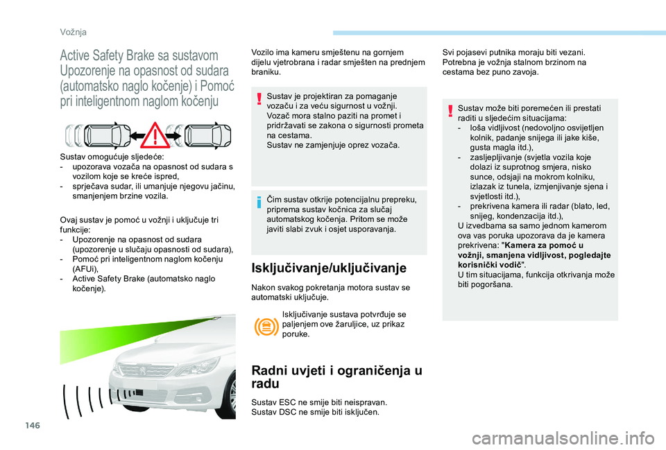 Peugeot 308 2018 Vodič za korisnike (in Croatian) 146
Active Safety Brake sa sustavom
Upozorenje na opasnost od sudara
(automatsko naglo kočenje) i Pomoć
pri inteligentnom naglom kočenju
Sustav omogućuje sljedeće:
- u pozorava vozača na opas Peugeot 308 2018 Vodič za korisnike (in Croatian) 146
Active Safety Brake sa sustavom
Upozorenje na opasnost od sudara
(automatsko naglo kočenje) i Pomoć
pri inteligentnom naglom kočenju
Sustav omogućuje sljedeće:
- u pozorava vozača na opas