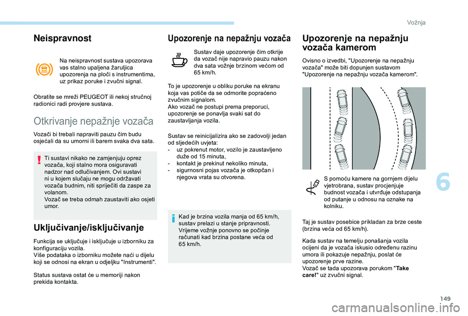 Peugeot 308 2018 Vodič za korisnike (in Croatian) 149
Neispravnost
Na neispravnost sustava upozorava
vas stalno upaljena žaruljica
upozorenja na ploči s instrumentima,
uz prikaz poruke i zvučni signal.
Otkrivanje nepažnje vozača
Vozači bi tr Peugeot 308 2018 Vodič za korisnike (in Croatian) 149
Neispravnost
Na neispravnost sustava upozorava
vas stalno upaljena žaruljica
upozorenja na ploči s instrumentima,
uz prikaz poruke i zvučni signal.
Otkrivanje nepažnje vozača
Vozači bi tr