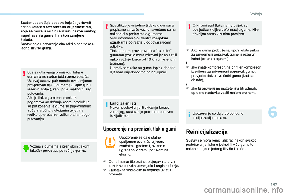Peugeot 308 2018 Vodič za korisnike (in Croatian) 167
Sustav otkrivanja preniskog tlaka u
gumama ne nadomješta oprez vozača.
Uz ovaj sustav ipak morate svaki mjesec
provjeravati tlak u gumama (uključujući i
rezer vni kotač), kao i prije svako Peugeot 308 2018 Vodič za korisnike (in Croatian) 167
Sustav otkrivanja preniskog tlaka u
gumama ne nadomješta oprez vozača.
Uz ovaj sustav ipak morate svaki mjesec
provjeravati tlak u gumama (uključujući i
rezer vni kotač), kao i prije svako