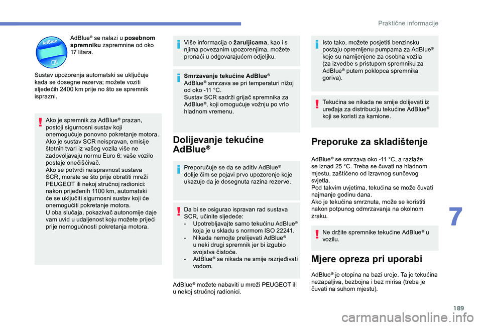 Peugeot 308 2018 Vodič za korisnike (in Croatian) 189
AdBlue® se nalazi u posebnom
spremniku zapremnine od oko
17
litara.
Sustav upozorenja automatski se uključuje
kada se dosegne rezer va; možete voziti
sljedećih 2400
km prije no što s Peugeot 308 2018 Vodič za korisnike (in Croatian) 189
AdBlue® se nalazi u posebnom
spremniku zapremnine od oko
17
litara.
Sustav upozorenja automatski se uključuje
kada se dosegne rezer va; možete voziti
sljedećih 2400
km prije no što s