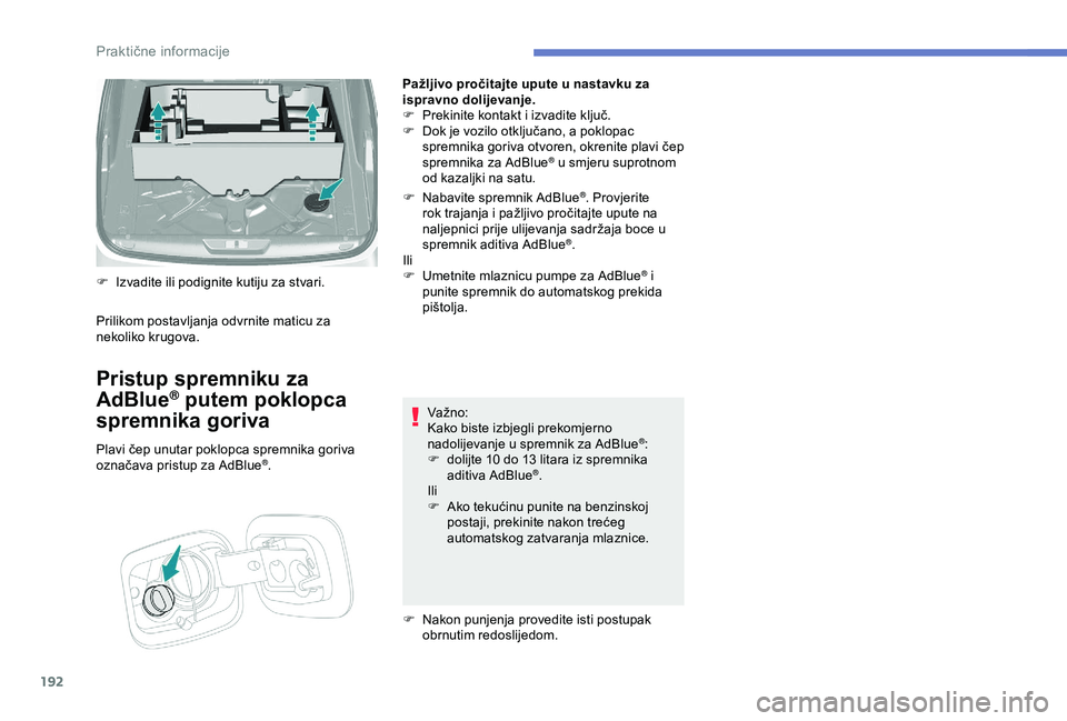 Peugeot 308 2018 Vodič za korisnike (in Croatian) 192
Pažljivo pročitajte upute u nastavku za
ispravno dolijevanje.
F
P
rekinite kontakt i izvadite ključ.
F
D
ok je vozilo otključano, a poklopac
spremnika goriva otvoren, okrenite plavi če Peugeot 308 2018 Vodič za korisnike (in Croatian) 192
Pažljivo pročitajte upute u nastavku za
ispravno dolijevanje.
F
P
rekinite kontakt i izvadite ključ.
F
D
ok je vozilo otključano, a poklopac
spremnika goriva otvoren, okrenite plavi če