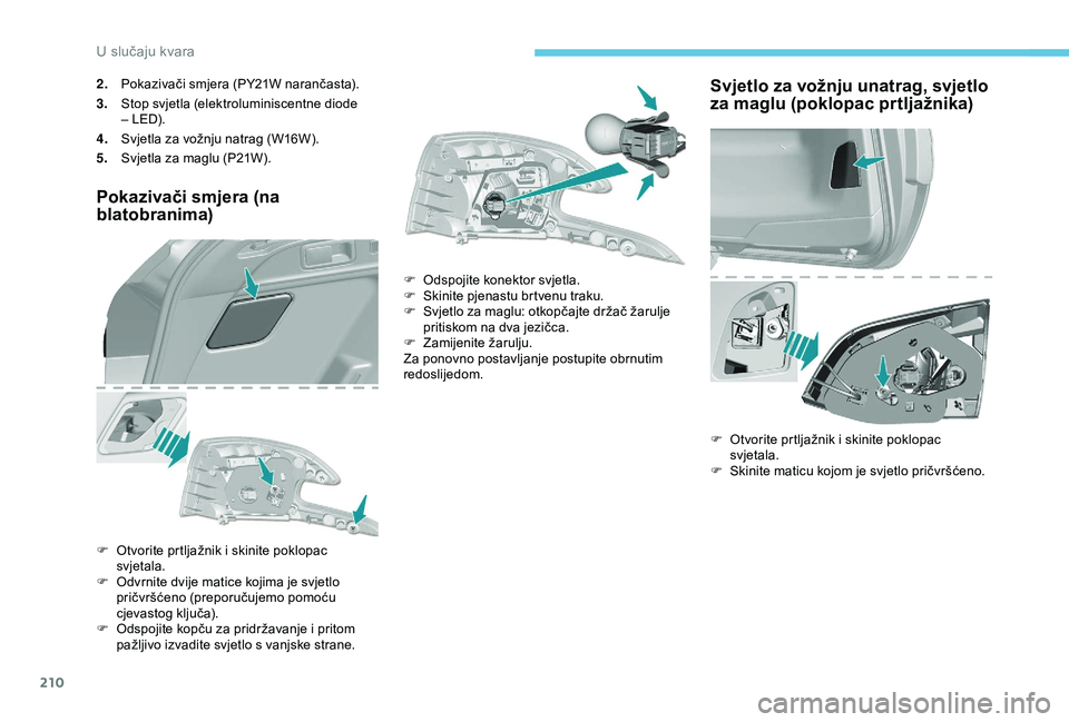 Peugeot 308 2018 Vodič za korisnike (in Croatian) 210
2.Pokazivači smjera (PY21W narančasta).
3. Stop svjetla (elektroluminiscentne diode
– LED).
4. Svjetla za vožnju natrag (W16W).
5. Svjetla za maglu (P21W).
Pokazivači smjera (na
blatobrani Peugeot 308 2018 Vodič za korisnike (in Croatian) 210
2.Pokazivači smjera (PY21W narančasta).
3. Stop svjetla (elektroluminiscentne diode
– LED).
4. Svjetla za vožnju natrag (W16W).
5. Svjetla za maglu (P21W).
Pokazivači smjera (na
blatobrani