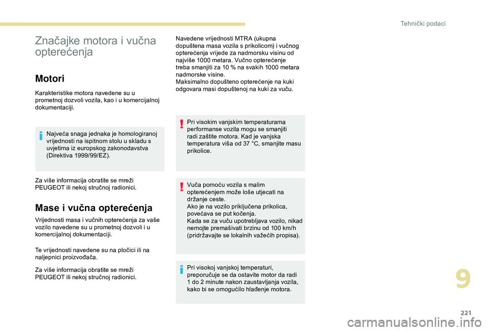 Peugeot 308 2018 Vodič za korisnike (in Croatian) 221
Značajke motora i vučna
opterećenja
Motori
Karakteristike motora navedene su u
prometnoj dozvoli vozila, kao i u komercijalnoj
dokumentaciji.Najveća snaga jednaka je homologiranoj
vrijedno Peugeot 308 2018 Vodič za korisnike (in Croatian) 221
Značajke motora i vučna
opterećenja
Motori
Karakteristike motora navedene su u
prometnoj dozvoli vozila, kao i u komercijalnoj
dokumentaciji.Najveća snaga jednaka je homologiranoj
vrijedno