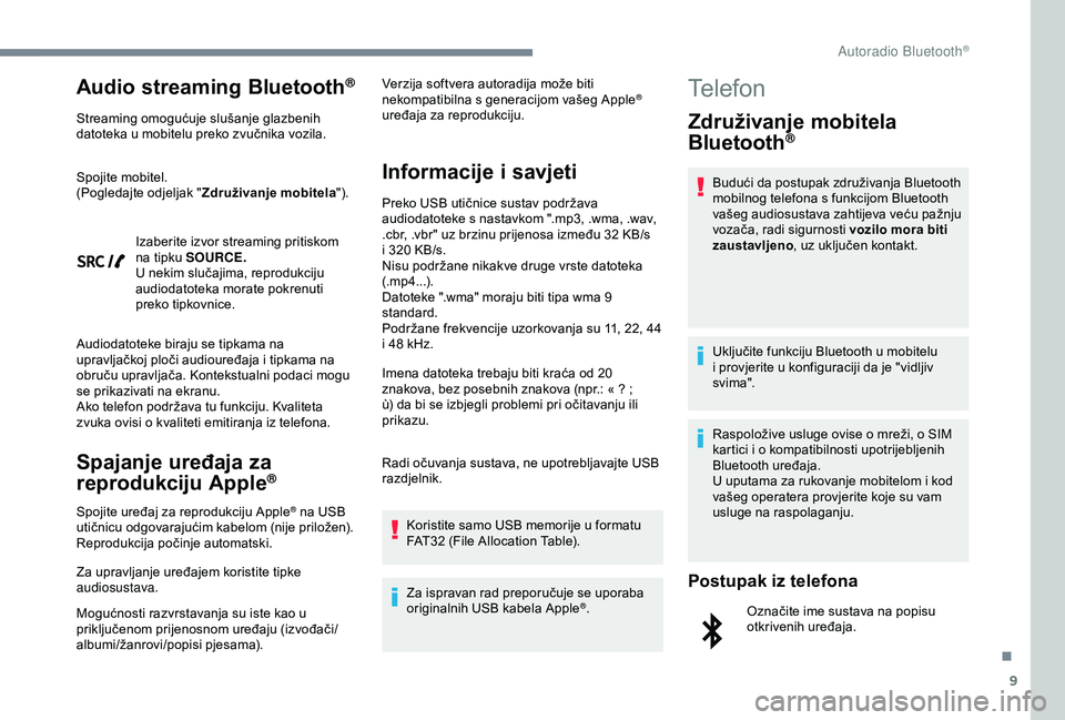Peugeot 308 2018  Vodič za korisnike (in Croatian) 9
Audio streaming Bluetooth®
Streaming omogućuje slušanje glazbenih 
datoteka u mobitelu preko zvučnika vozila.
Spojite mobitel.
(Pogledajte odjeljak "Združivanje mobitela ").
Izaberite i