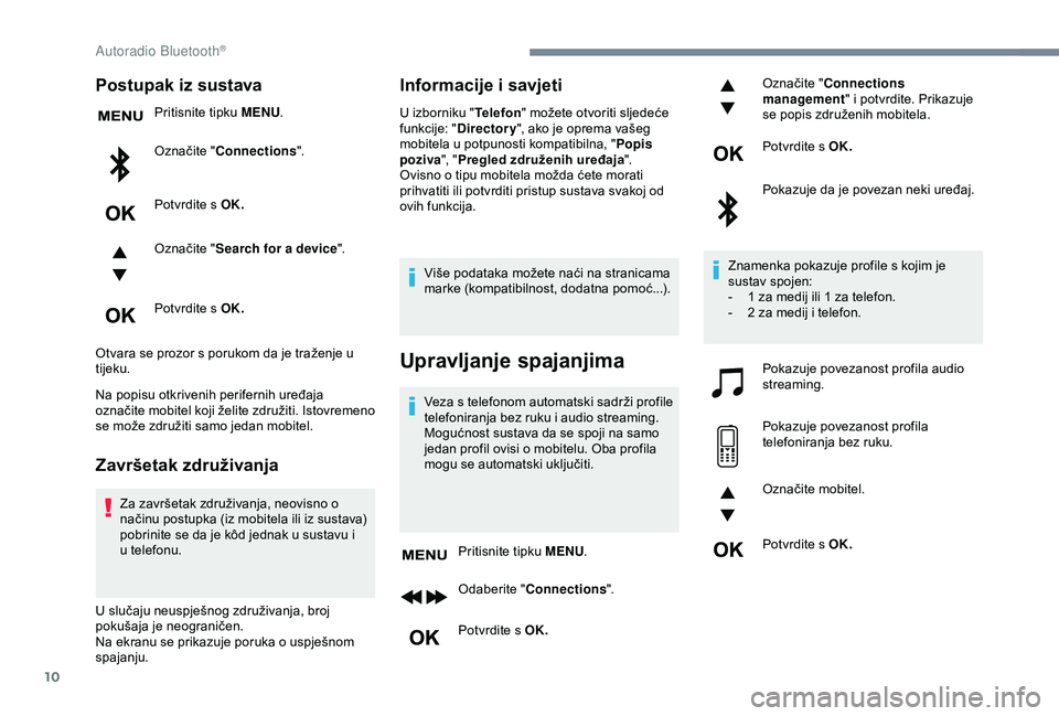 Peugeot 308 2018  Vodič za korisnike (in Croatian) 10
Postupak iz sustava
Pritisnite tipku MENU.
Označite " Connections ".
Potvrdite s OK.
Označite " Search for a device ".
Potvrdite s OK.
Otvara se prozor s porukom da je traženje u