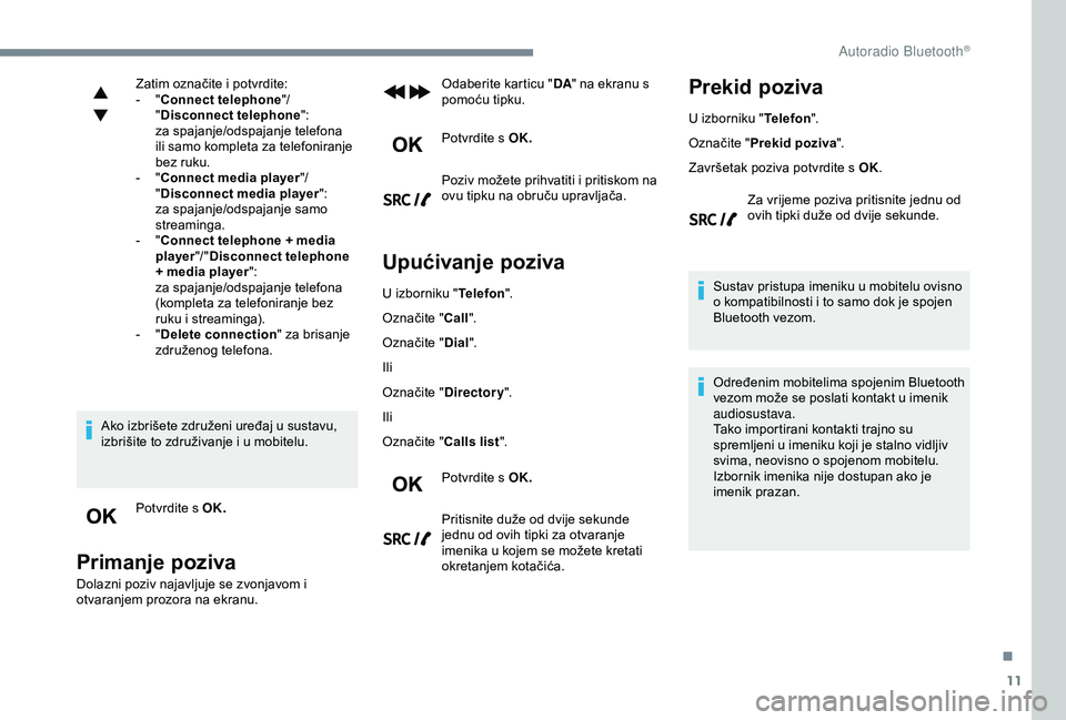 Peugeot 308 2018  Vodič za korisnike (in Croatian) 11
Zatim označite i potvrdite:
- " C
onnect telephone "/ 
" Disconnect telephone ":
za spajanje/odspajanje telefona 
ili samo kompleta za telefoniranje 
bez ruku.
-
 
" C

onnect 
