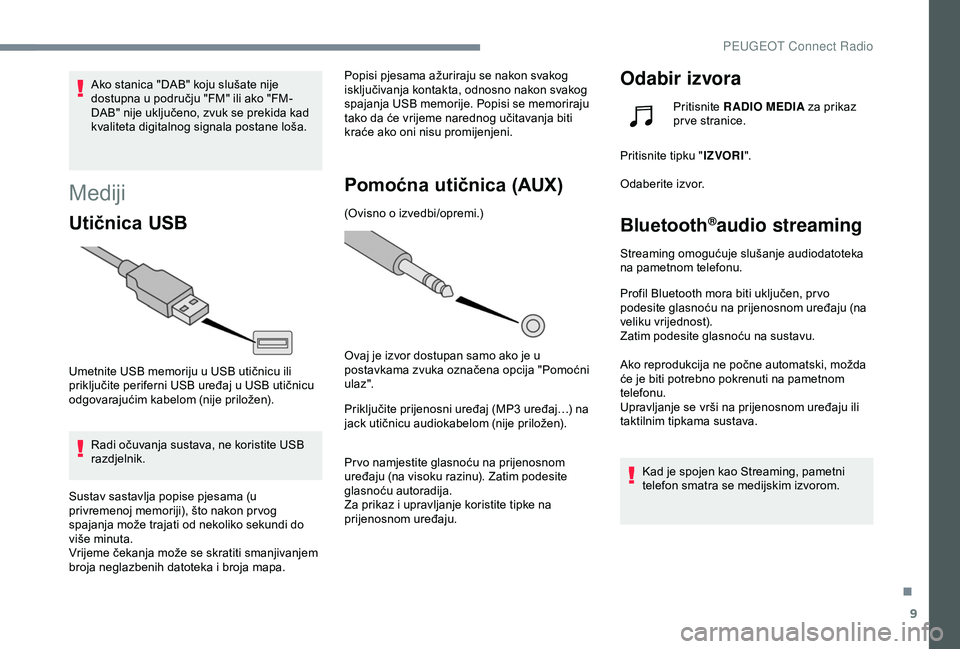 Peugeot 308 2018  Vodič za korisnike (in Croatian) 9
Ako stanica "DAB" koju slušate nije 
dostupna u području "FM" ili ako "FM-
DAB" nije uključeno, zvuk se prekida kad 
kvaliteta digitalnog signala postane loša.
Mediji
Uti