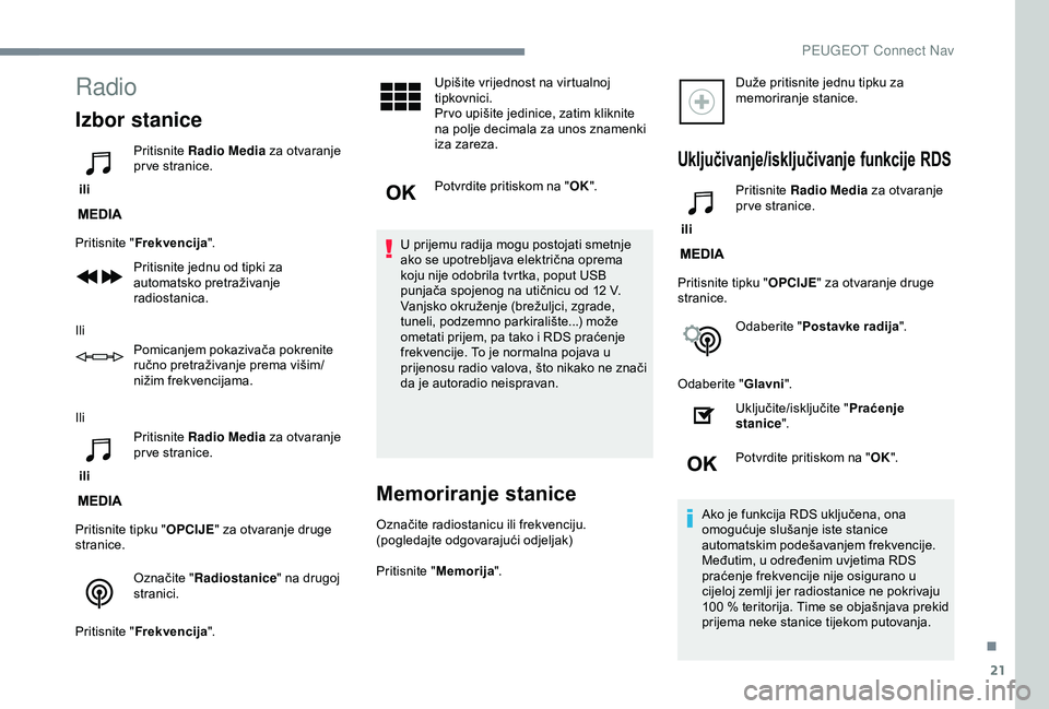 Peugeot 308 2018  Vodič za korisnike (in Croatian) 21
Radio
Izbor stanice
 ili Pritisnite 
Radio Media  za otvaranje 
pr ve stranice.
Pritisnite " Frekvencija ".
Pritisnite jednu od tipki za 
automatsko pretraživanje 
radiostanica.
Ili Pomica
