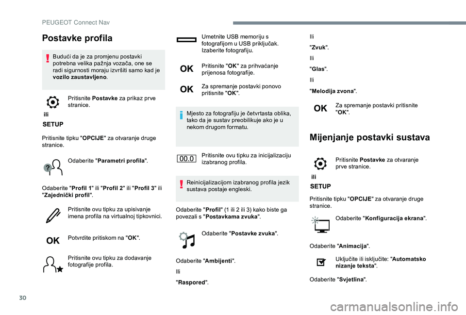 Peugeot 308 2018  Vodič za korisnike (in Croatian) 30
Postavke profila
Budući da je za promjenu postavki 
potrebna velika pažnja vozača, one se 
radi sigurnosti moraju izvršiti samo kad je 
vozilo zaustavljeno.
 ili  Pritisnite 
Postavke  za prika