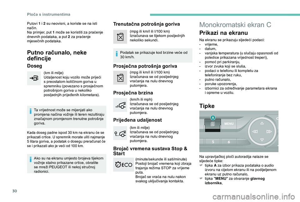 Peugeot 308 2018  Vodič za korisnike (in Croatian) 30
Putovi 1 i 2 su neovisni, a koriste se na isti 
način.
Na primjer, put 1  može se koristiti za praćenje 
dnevnih podataka, a put 2 za praćenje 
mjesečnih podataka.
Putno računalo, neke 
defin