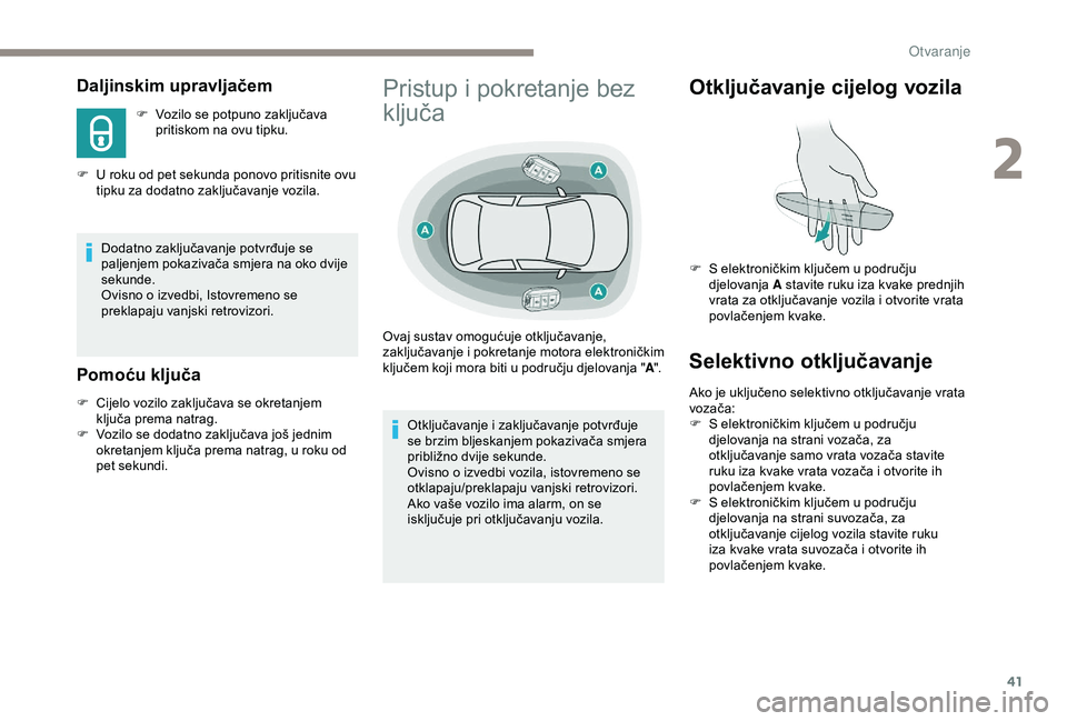 Peugeot 308 2018  Vodič za korisnike (in Croatian) 41
Daljinskim upravljačem
F Vozilo se potpuno zaključava pritiskom na ovu tipku.
F
 
U r

oku od pet sekunda ponovo pritisnite ovu 
tipku za dodatno zaključavanje vozila.
Dodatno zaključavanje pot