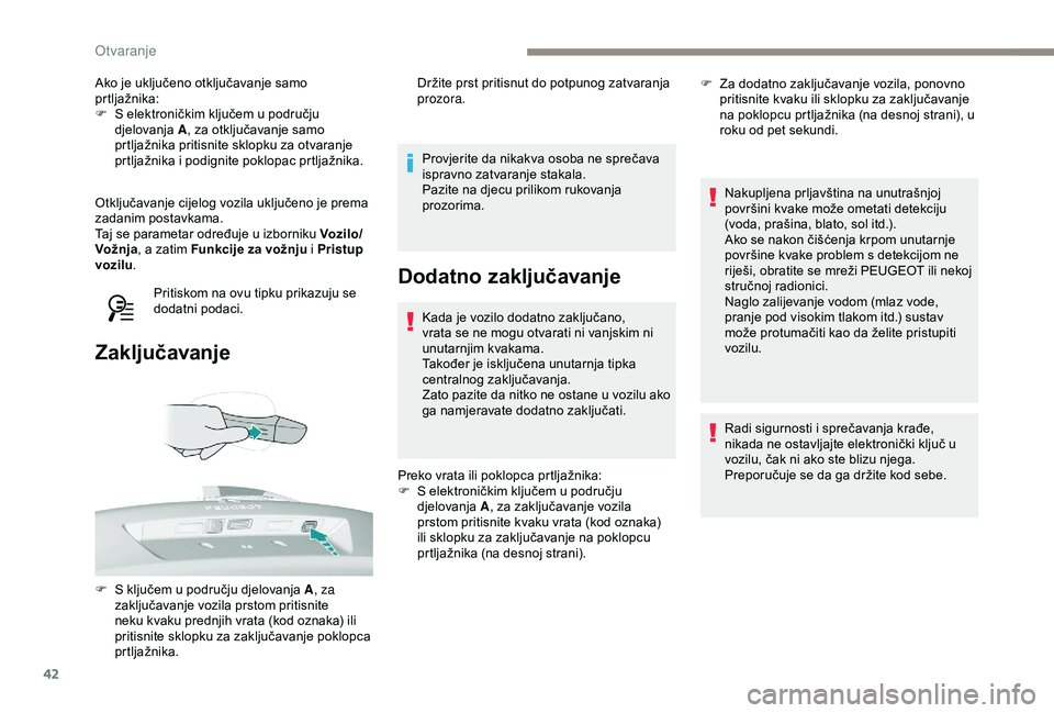 Peugeot 308 2018  Vodič za korisnike (in Croatian) 42
Ako je uključeno otključavanje samo 
prtljažnika:
F 
S e
 lektroničkim ključem u području 
djelovanja A , za otključavanje samo 
prtljažnika pritisnite sklopku za otvaranje 
prtljažnika i 