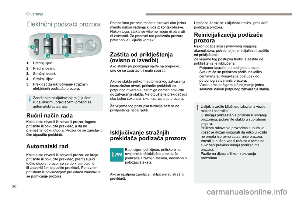 Peugeot 308 2018  Vodič za korisnike (in Croatian) 50
Električni podizači prozora
1.Prednji lijevi.
2. Prednji desni.
3. Stražnji desni.
4. Stražnji lijevi.
5. Prekidač za isključivanje stražnjih 
električnih podizača prozora.
Zadržanim zakl