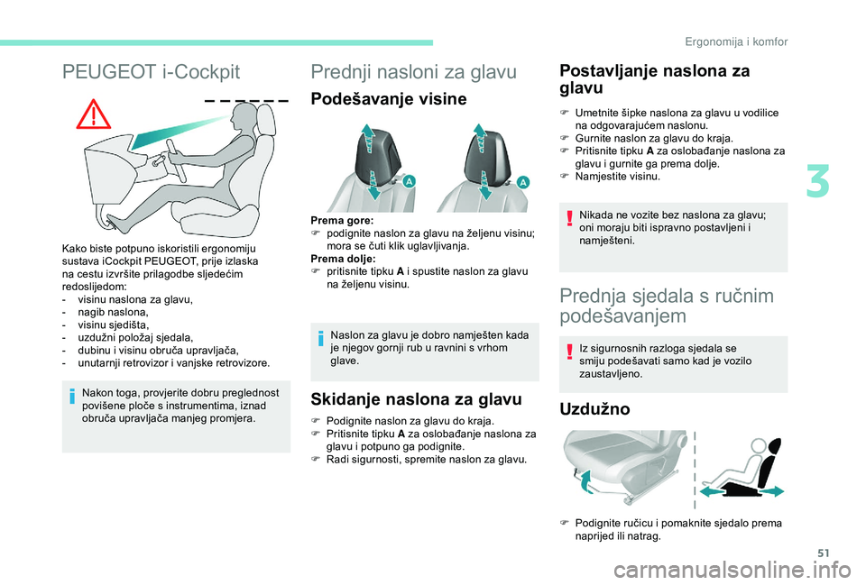 Peugeot 308 2018  Vodič za korisnike (in Croatian) 51
PEUGEOT i-Cockpit
Kako biste potpuno iskoristili ergonomiju 
sustava iCockpit PEUGEOT, prije izlaska 
na cestu izvršite prilagodbe sljedećim 
redoslijedom:
- 
v
 isinu naslona za glavu,
-
 nagib
